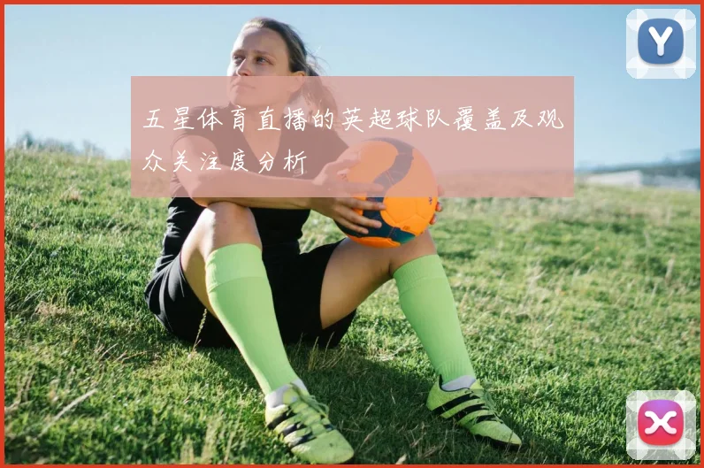 五星体育直播的英超球队覆盖及观众关注度分析