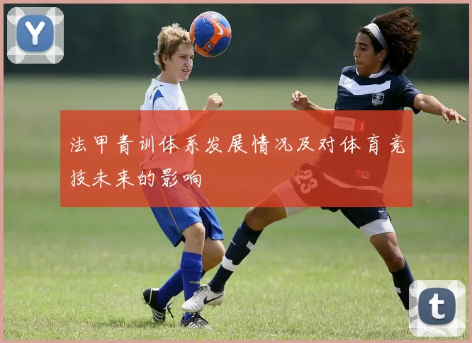 法甲青训体系发展情况及对体育竞技未来的影响