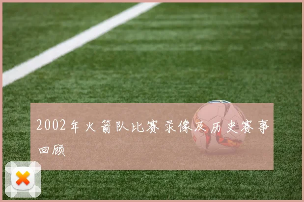 2002年火箭队比赛录像及历史赛事回顾